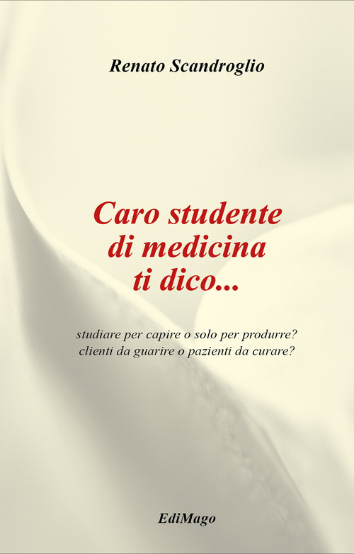 Caro studente di medicina ti dico... studiare per capire o solo per produrre? clienti da guarire o pazienti da curare?