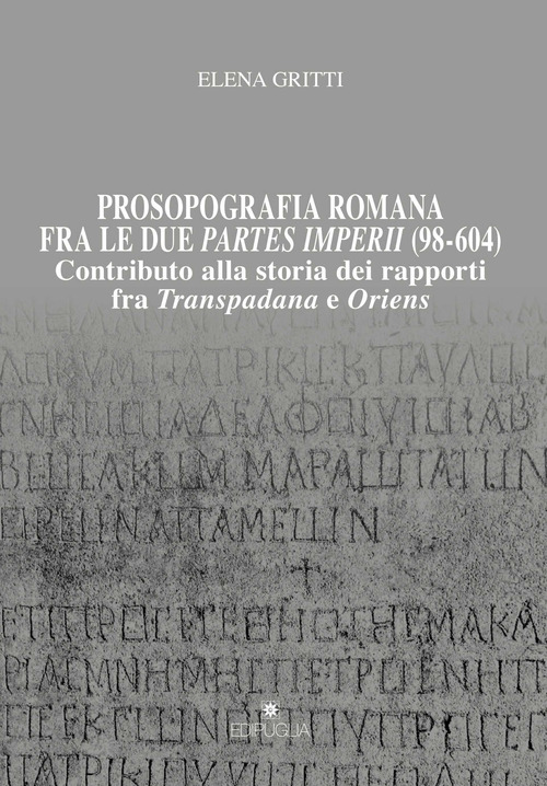 Prosopografia romana fra le due partes imperii (98-604). Contributo alla storia dei rapporti fra Transpadana e Oriens