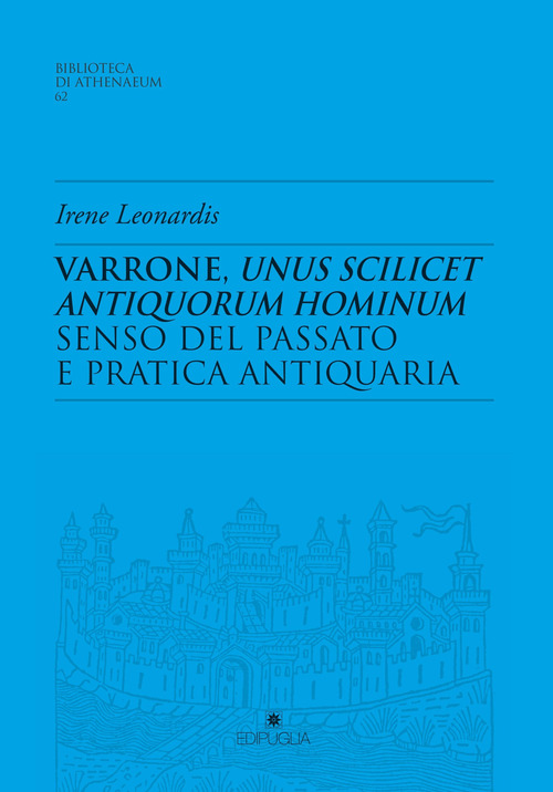 Varrone, unus scilicet antiquorum hominum. Senso del passato e pratica antiquaria