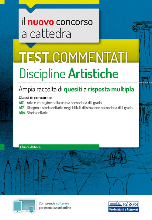 Il nuovo concorso a cattedra. Test commentati Discipline artistiche. Ampia raccolta di quesiti a risposta multipla. Classi A01, A17, A54
