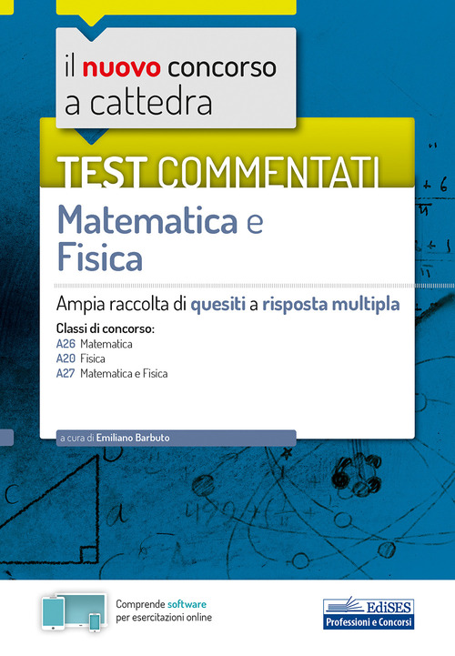 Il nuovo concorso a cattedra. Test commentati matematica e fisica. Ampia raccolta di quesiti a risposta multipla. Classi A20, A26, A27