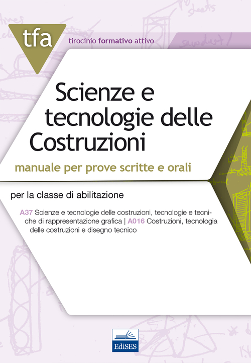 TFA. Scienze e tecnologie delle costruzioni. Manuale per prove scritte e orali per la classe di abilitazione A37 A016