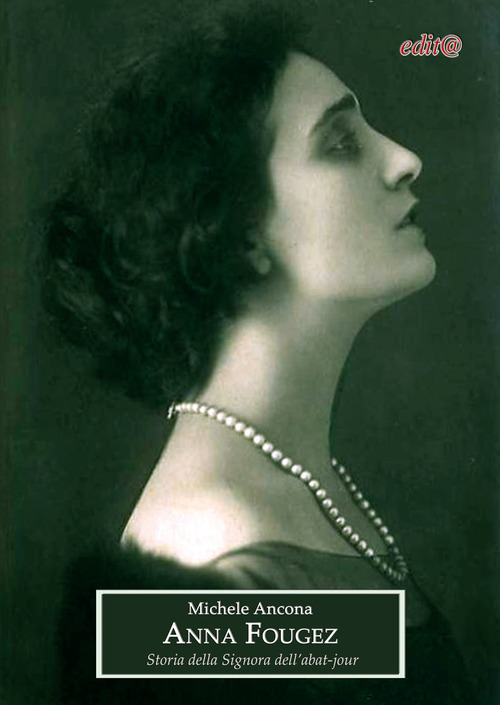 Anna Fougez. Storia della Signora dell'abat-jour. Il mondo della musica e dello spettacolo dalla Belle époque ai successi degli anni Trenta