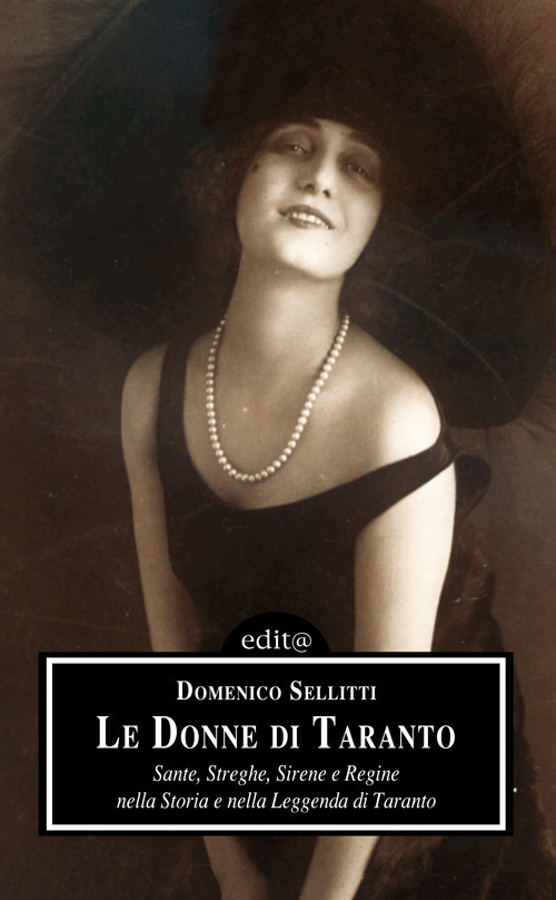 Le donne di Taranto. Sante, streghe, sirene e regine nella storia e nella leggenda di Taranto