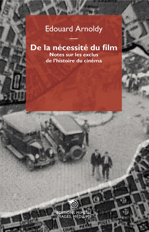 De la n&eacute;cessit&eacute; du film. Notes sur les exclus de l'histoire du cin&eacute;ma