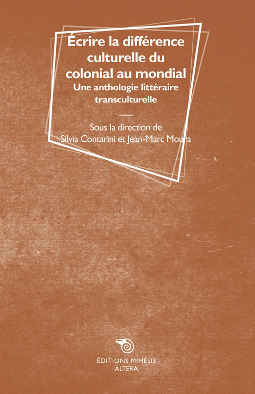 &Eacute;crire la diff&eacute;rence culturelle du colonial au mondial. Une anthologie litt&eacute;raire transculturelle