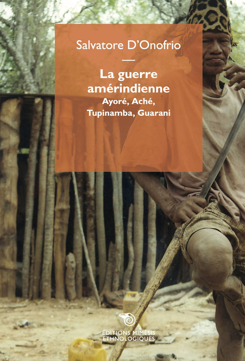 La guerre am&eacute;rindienne. Ayor&eacute;, Ach&eacute;, Tupinamba, Guarani