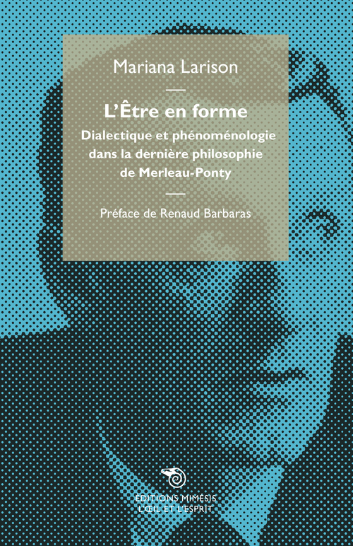 L'&ecirc;tre en forme. Dialectique et ph&eacute;nom&eacute;nologie dans la derni&egrave;re philosophie de Merleau-Ponty