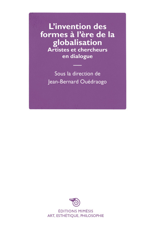L'invention des formes à l'ère de la globalisation. Artistes et chercheurs en dialogue