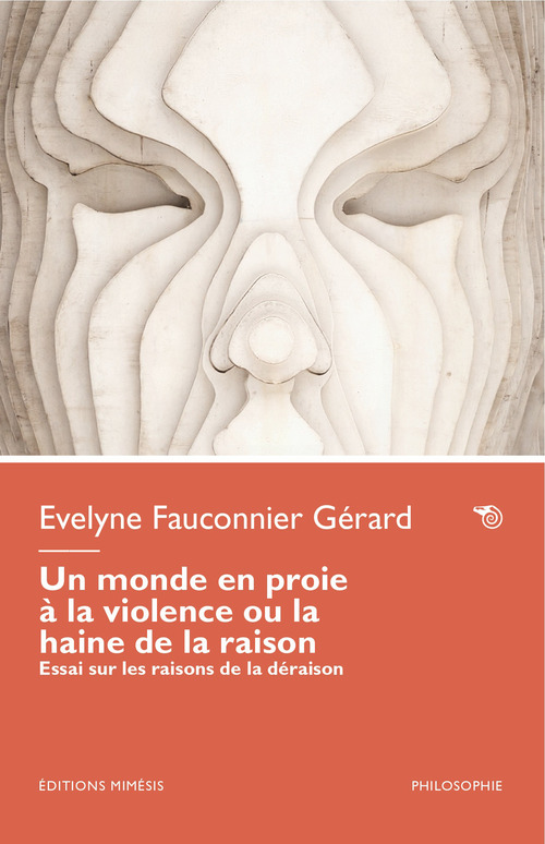 Un monde en proie &agrave; la violence ou la haine de la raison. Essai sur les raisons de la d&eacute;raison