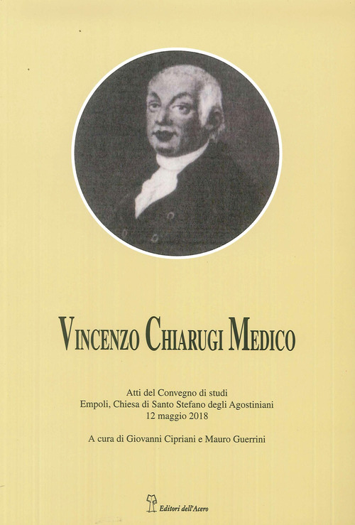 Vincenzo Chiarugi medico. La sua vita, i suoi tempi. Atti del Convegno (Empoli, 12 maggio 2018)