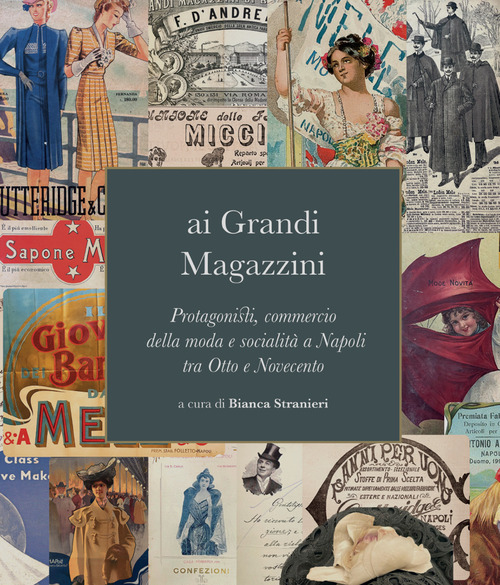 Ai grandi magazzini. Protagonisti, commercio della moda e socialit&agrave; a Napoli tra Otto e Novecento