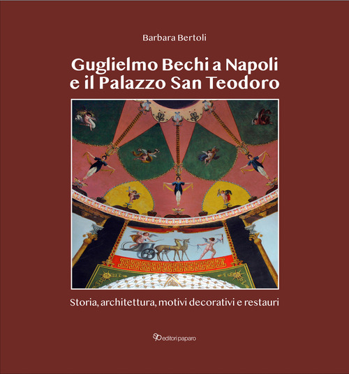 Guglielmo Bechi a Napoli e il Palazzo San Teodoro. Storia, architettura, motivi decorativi e restauri