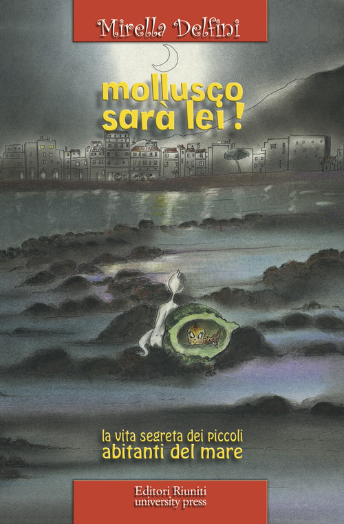 Mollusco sar&agrave; lei! La vita segreta dei piccoli abitanti del mare