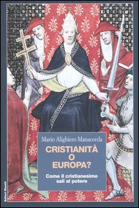 Cristianit&agrave; o Europa? Come il cristianesimo sal&iacute; al potere