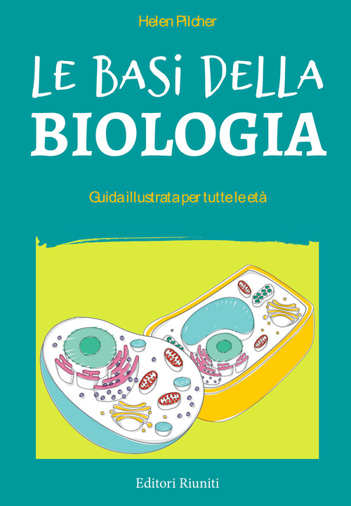 Le basi della biologia. Guida illustrata per tutte le et&agrave;