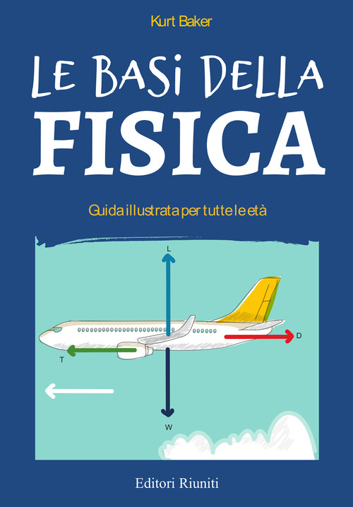 Le basi della fisica. Guida illustrata per tutte le et&agrave;