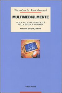 Multimedi@lmente. Guida alla multimedialit&agrave; nella scuola primaria. Percorsi, progetti, attivit&agrave;