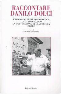 Raccontare Danilo Dolci. L'immaginazione sociologica, il sottosviluppo, la costruzione della societ&agrave; civile