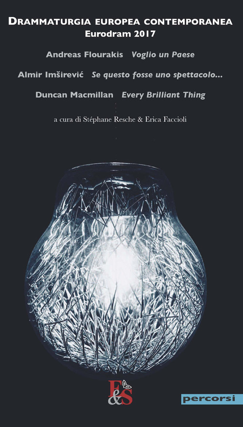Drammaturgia europea contemporanea. Eurodram 2017. &laquo;Voglio un Paese&raquo; di Andreas Flourakis. &laquo;Se questo fosse uno spettacolo...&raquo; di Almir Imsirevic. &laquo;Every Brilliant Thing&raquo; di Duncan Macmillan