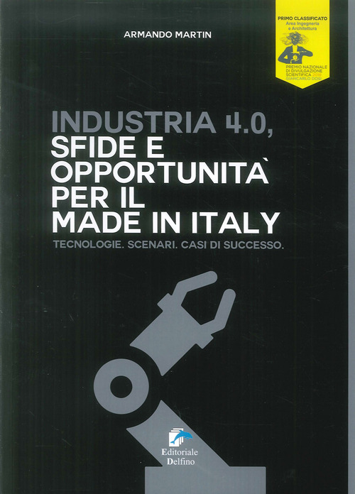Industria 4.0. Sfide e opportunit&agrave; per il made in Italy. Tecnologie. Scenari. Casi di successo