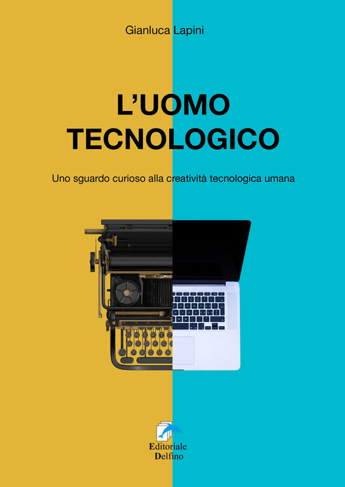 L'uomo tecnologico. Uno sguardo curioso alla creativit&agrave; tecnologica umana