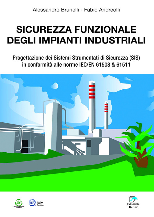 Sicurezza funzionale degli impianti industriali. Progettazione dei Sistemi Strumentati di sicurezza (SIS) in conformit&agrave; alle norme IEC/EN 61508 & 61511