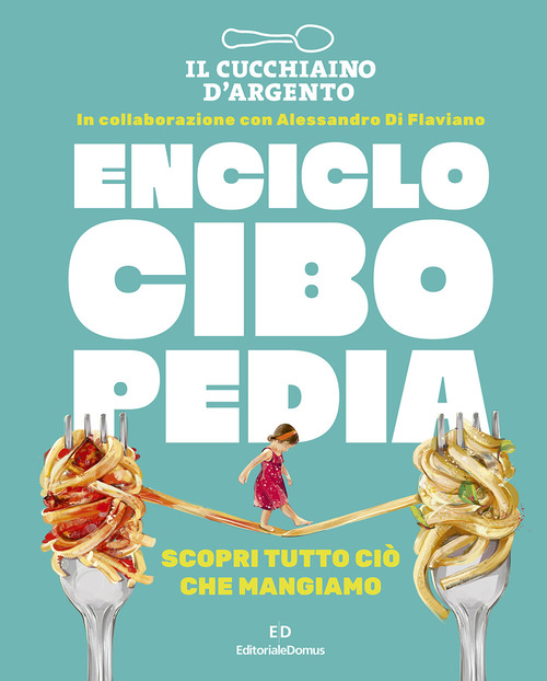 Il Cucchiaio d'Argento. Enciclocibopedia. Scopri tutto ci&ograve; che mangiamo