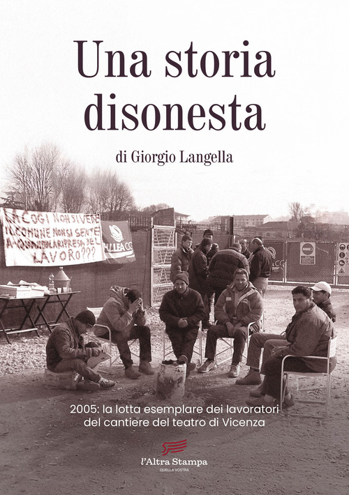 Una storia disonesta. 2005: la lotta esemplare dei lavoratori del cantiere del teatro di Vicenza