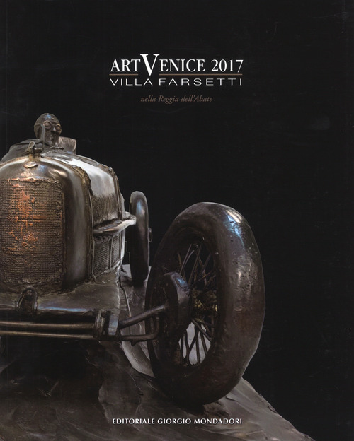 ArtVenice 2017. Villa Farsetti nella reggia dell'Abate. Catalogo della mostra (Santa Maria di Sala, 1-15 luglio 2017)