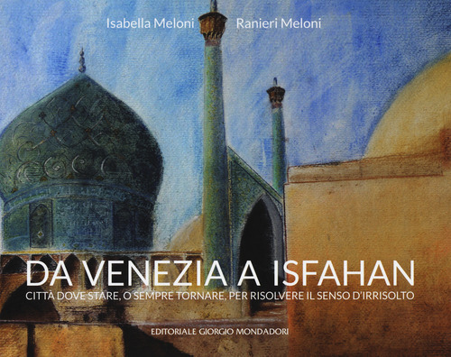 Da Venezia a Isfahan. Città dove stare, o sempre tornare, per risolvere il senso d'irrisolto
