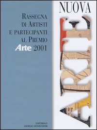 Nuova arte. Rassegna di artisti e partecipanti al Premio «Arte» 2001