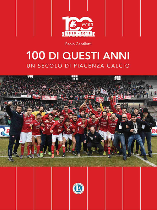 100 di questi anni. Un secolo di Piacenza calcio