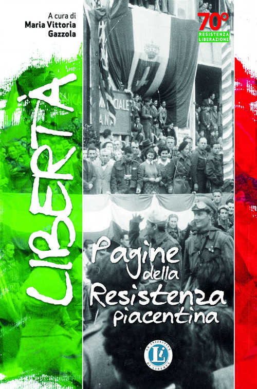 Libert&agrave;. Pagine della resistenza piacentina