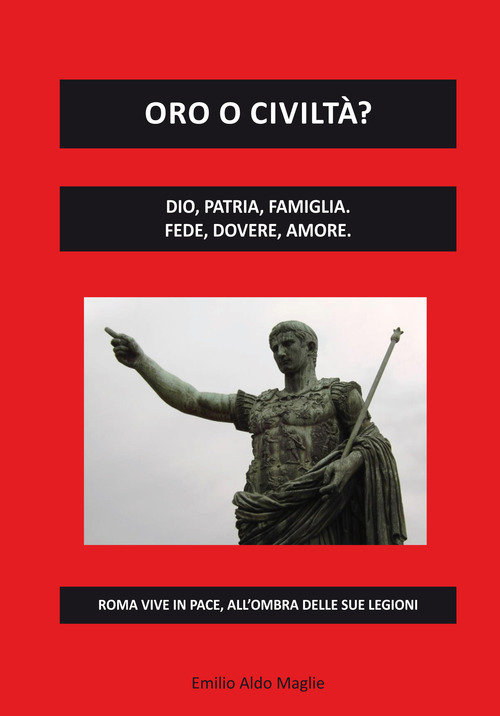 Oro o civilt&agrave;? Dio, patria, famiglia. Fede, dovere, amore