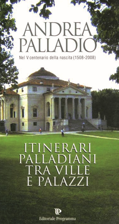 Andrea Palladio nel 5&deg; centenario della sua nascita (1508). Itinerari palladiani tra ville e palazzi