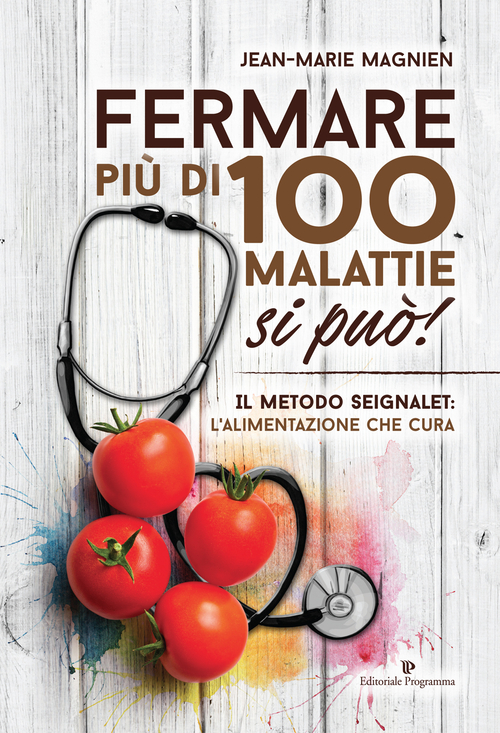 Fermare pi&ugrave; di 100 malattie si pu&ograve;! Il metodo Seignalet: l'alimentazione che cura