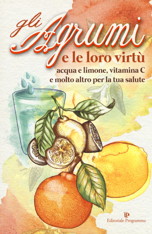Gli agrumi e le loro virt&ugrave;. Acqua e limone, vitamina C e molto altro per la tua salute