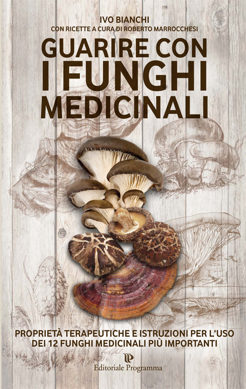 Guarire con i funghi medicinali. Propriet&agrave; terapeutiche e istruzioni per l'uso dei 12 funghi medicinali pi&ugrave; importanti