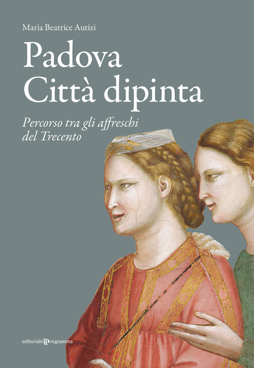 Padova citt&agrave; dipinta. Percorso tra gli affreschi del Trecento