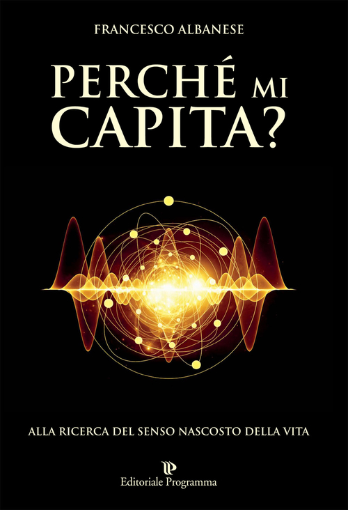 Perch&eacute; mi capita? Alla ricerca del senso nascosto della vita
