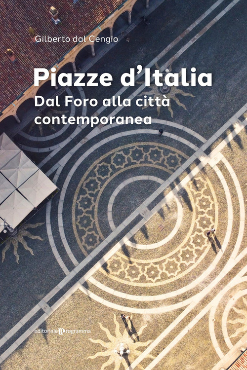 Piazze d'Italia. Dal Foro alla citt&agrave; contemporanea
