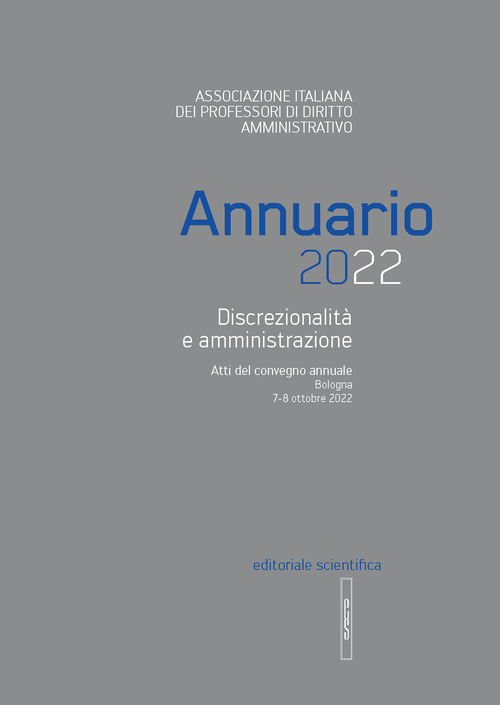 Annuario 2022. Discrezionalit&agrave; e amministrazione. Atti del convegno annuale, Bologna 7-8 ottobre 2022
