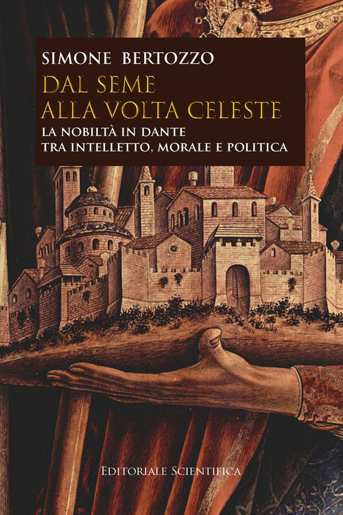 Dal seme alla volta celeste. La nobilt&agrave; in Dante tra intelletto, morale e politica