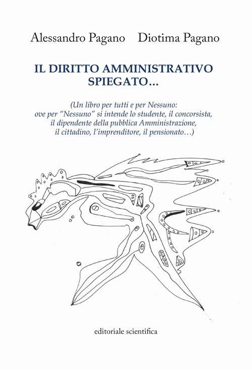 Il diritto amministrativo spiegato... (Un libro per tutti e per nessuno: ove per &laquo;nessuno&raquo; si intende lo studente, il concorsista, il dipendente della pubblica Amministrazione, il cittadino, l'imprenditore, il pensionato...)