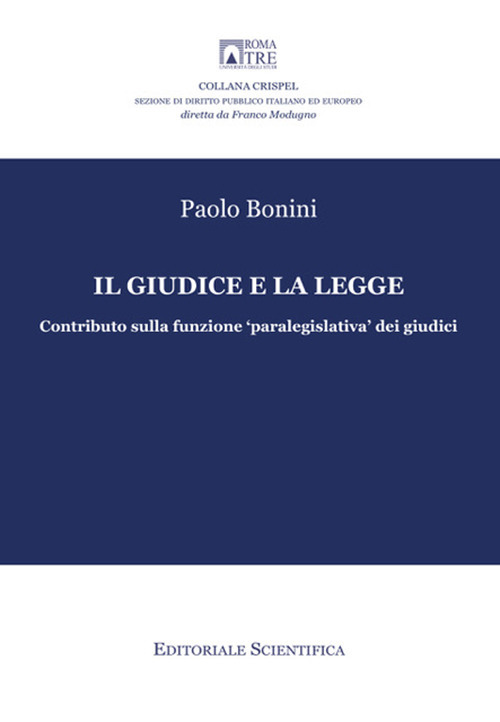 Il giudice e la legge. Contributo sulla funzione &laquo;paralegislativa&raquo; dei giudici