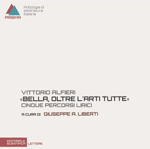 Vittorio Alfieri. &laquo;Bella, oltre l'arti tutte&raquo;. Cinque percorsi lirici