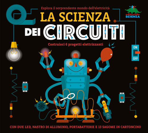 La scienza dei circuiti. Esplora il sorprendente mondo dell'elettricit&agrave;