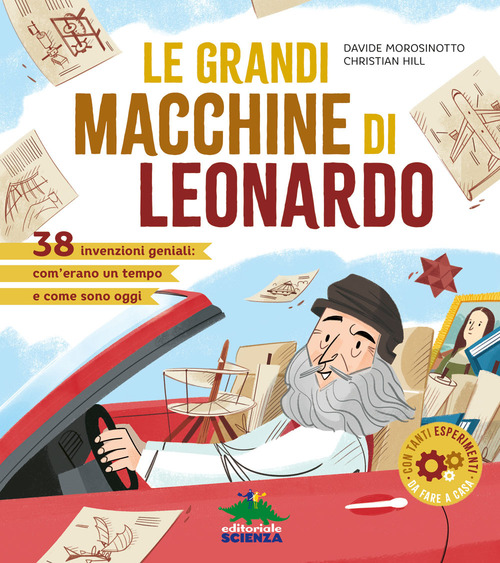 Le grandi macchine di Leonardo. 38 invenzioni geniali: com'erano un tempo e come sono oggi