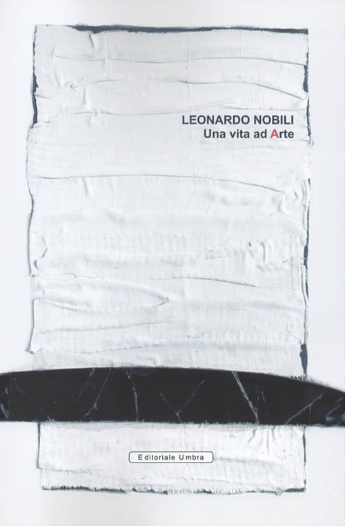 Leonardo Nobili. Una vita ad arte. Catalogo della mostra (Fano, 04-26 maggio 2019; Citt&agrave; di Castello, 06-28 luglio 2019)